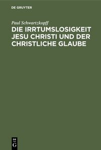 Produktbild: Die Irrtumslosigkeit Jesu Christi und der christliche Glaube