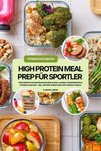 Produktbild: High Protein Meal Prep f&uuml;r Sportler: 1000 Rezepte f&uuml;r maximalen Muskelaufbau, schnelle Regeneration & optimale Leistung - inkl. Protein-Shakes und Pos