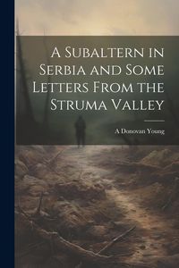 Produktbild: A Subaltern in Serbia and Some Letters From the Struma Valley