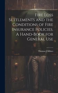 Produktbild: Fire Loss Settlements and the Conditions of Fire Insurance Policies. A Hand-book for General Use