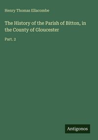 Produktbild: The History of the Parish of Bitton, in the County of Gloucester