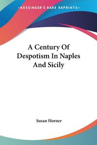 Produktbild: Horner, S: Century Of Despotism In Naples And Sicily