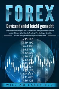 Produktbild: FOREX - Devisenhandel leicht gemacht: Die besten Strategien der Experten f&uuml;r erfolgreiches Handeln an der B&ouml;rse - Wie Sie die Trading Psychologie f&uuml;r sich nutzen und ganz einfach profitabel traden