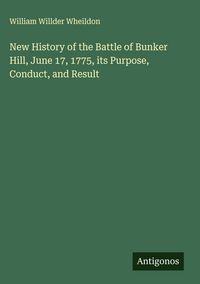 Produktbild: New History of the Battle of Bunker Hill, June 17, 1775, its Purpose, Conduct, and Result