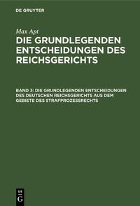 Produktbild: Die grundlegenden Entscheidungen des deutschen Reichsgerichts aus dem Gebiete des Strafproze&szlig;rechts