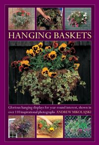Bild vom Artikel Hanging Baskets: Glorious Hanging Displays for Year-Round Interest, Shown in Over 110 Inspirational Photographs vom Autor Andrew Mikolajski