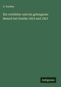 Produktbild: Ein verfehlter und ein gelungener Besuch bei Goethe 1819 und 1827