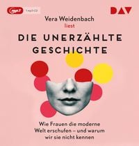 Produktbild: Die unerz&auml;hlte Geschichte. Wie Frauen die moderne Welt erschufen &ndash; und warum wir sie nicht kennen