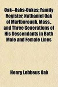 Produktbild: Oak--Oaks-Oakes; Family Register, Nathaniel Oak of Marlborough, Mass., and Three Generations of His Descendants in Both Male and Female Lines