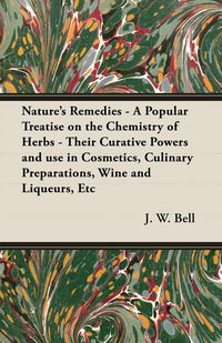 Produktbild: Nature's Remedies - A Popular Treatise on the Chemistry of Herbs - Their Curative Powers and use in Cosmetics, Culinary Preparations, Wine and Liqueur