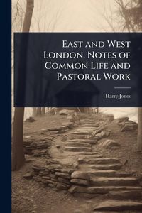 Produktbild: East and West London, Notes of Common Life and Pastoral Work