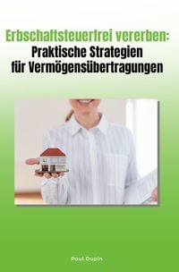 Produktbild: Erbschaftsteuerfrei vererben: Praktische Strategien f&uuml;r Verm&ouml;gens&uuml;bertragungen