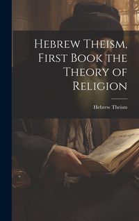 Produktbild: Hebrew Theism, First Book the Theory of Religion