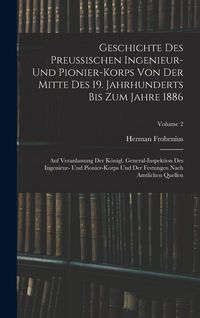 Produktbild: Geschichte Des Preussischen Ingenieur- Und Pionier-Korps Von Der Mitte Des 19. Jahrhunderts Bis Zum Jahre 1886