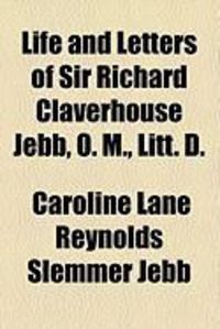 Produktbild: Life and Letters of Sir Richard Claverhouse Jebb, O. M., Litt. D.