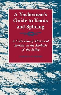 Produktbild: A Yachtsman's Guide to Knots and Splicing - A Collection of Historical Articles on the Methods of the Sailor