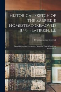 Produktbild: Historical Sketch of the Zabriskie Homestead (Removed 1877), Flatbush, L.I.: With Biographical Accounts of Some of Those Who Have Resided in It