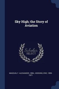 Produktbild: Sky High; the Story of Aviation
