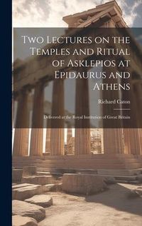 Produktbild: Two Lectures on the Temples and Ritual of Asklepios at Epidaurus and Athens: Delivered at the Royal Institution of Great Britain