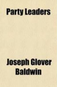 Produktbild: Party Leaders; Sketches of Thomas Jefferson, Alex'r Hamilton, Andrew Jackson, Henry Clay, John Randolph, of Roanoke, Including Notices of Many