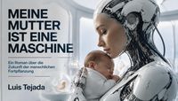 Produktbild: MEINE MUTTER IST EINE MASCHINE Ein Roman &uuml;ber die Zukunft der menschlichen Fortpflanzung