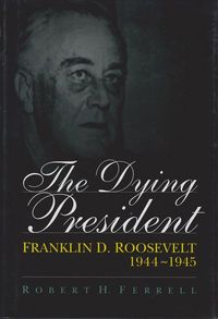 Produktbild: The Dying President: Franklin D. Roosevelt, 1944-1945 Volume 1