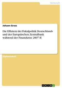Produktbild: Die Effizienz der Fiskalpolitik der Bundesrepublik Deutschland und der Geldpolitik der Europ&auml;ischen Zentralbank w&auml;hrend der Finanzkrise 2007 ff.