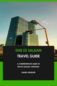 Produktbild: Dar es Salaam Travel Guide: A Comprehensive Guide to Dar es Salaam, Tanzania.