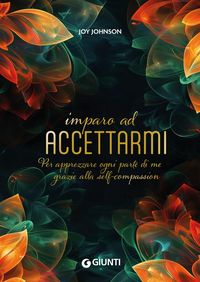 Produktbild: Imparo ad accettarmi. Per apprezzare ogni parte di me grazie alla self-compassion
