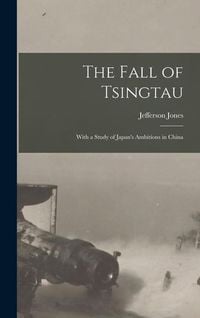Produktbild: The Fall of Tsingtau; With a Study of Japan's Ambitions in China