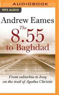 Bild vom Artikel The 8.55 to Baghdad: From Suburbia to Iraq on the Trail of Agatha Christie vom Autor Andrew Eames