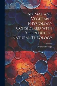 Produktbild: Animal and Vegetable Physiology Considered With Reference to Natural Theology