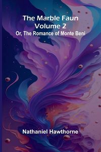 Produktbild: The Marble Faun; Or, The Romance of Monte Beni (Volume 2)