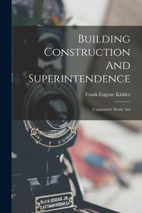 Produktbild: Building Construction And Superintendence: Carpenter's Work. 3rd; Edition 1900