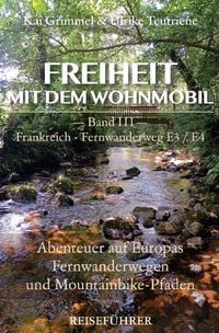 Produktbild: Freiheit mit dem Wohnmobil / Band 3: Frankreich - Fernwanderweg E3 / E4 - Von den Pyren&auml;en in die Ardennen