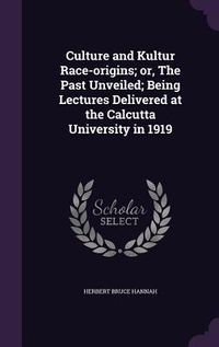 Produktbild: Culture and Kultur Race-origins; or, The Past Unveiled; Being Lectures Delivered at the Calcutta University in 1919