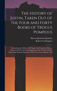 Produktbild: The History of Justin, Taken Out of the Four and Forty Books of Trogus Pompeius
