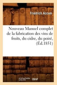 Produktbild: Nouveau Manuel complet de la fabrication des vins de fruits, du cidre, du poir&eacute;, (&Eacute;d.1851)