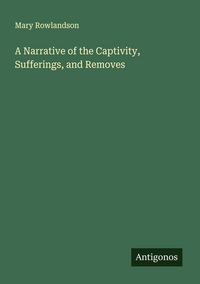 Produktbild: A Narrative of the Captivity, Sufferings, and Removes