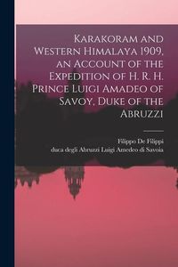 Produktbild: Karakoram and Western Himalaya 1909, an Account of the Expedition of H. R. H. Prince Luigi Amadeo of Savoy, Duke of the Abruzzi