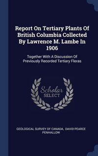 Produktbild: Report On Tertiary Plants Of British Columbia Collected By Lawrence M. Lambe In 1906: Together With A Discussion Of Previously Recorded Tertiary Flora