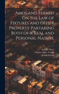 Produktbild: Amos and Ferard On the Law of Fixtures and Other Property Partaking Both of a Real and Personal Nature