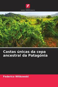 Produktbild: Castas &uacute;nicas da cepa ancestral da Patag&oacute;nia