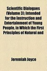 Produktbild: Scientific Dialogues (Volume 3); Intended for the Instruction and Entertainment of Young People, in Which the First Principles of Natural and