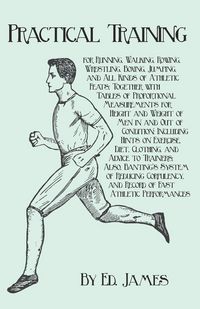 Produktbild: Practical Training for Running, Walking, Rowing, Wrestling, Boxing, Jumping, and All Kinds of Athletic Feats; Together with Tables of Proportional Mea
