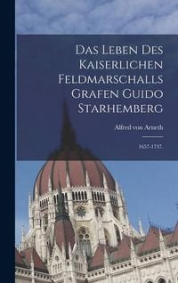 Produktbild: Das Leben des kaiserlichen Feldmarschalls Grafen Guido Starhemberg