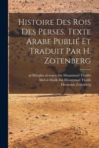 Produktbild: Histoire des rois des Perses. Texte arabe publi&eacute; et traduit par H. Zotenberg