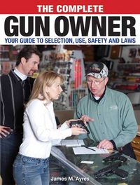 Produktbild: The Complete Gun Owner: Your Guide to Selection, Use, Safety and Self-Defense