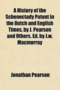 Produktbild: A History of the Schenectady Patent in the Dutch and English Times, by J. Pearson and Others. Ed. by J.W. Macmurray