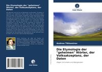 Produktbild: Die Etymologie der "geheimen" W&ouml;rter, der Volksakzeptanz, der Daten